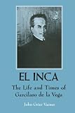 El Inca: The Life and Times of Garcilaso de la Vega (Texas Pan American) by John Grier Varner
