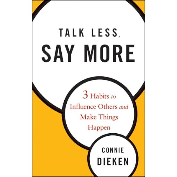 Talk Less Say More Three Habits To Influence Others And Make Things Happen Business Communication Books Amazon Com