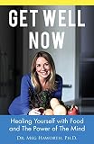 Get Well Now: Healing Yourself with Food and The Power of The Mind by Meg Haworth
