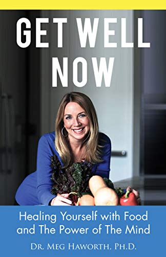 Get Well Now: Healing Yourself with Food and The Power of The Mind by Meg Haworth