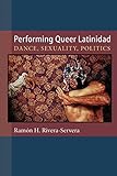 Performing Queer Latinidad: Dance, Sexuality, Politics (Triangulations: Lesbian/Gay/Queer Theater/Dr by Ramon H. Rivera-servera