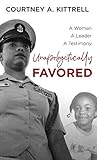 Unapologetically Favored: A woman. A leader. A testimony. by