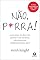 Livro Não P*rra: Como Parar de Dizer sim Quando Você Não Pode, Não Deveria ou Simplesmente Não Quer