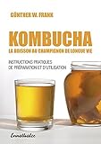 Kombucha - La boisson au champignon de longue vie: Instructions pratiques de préparation et d'utili by 