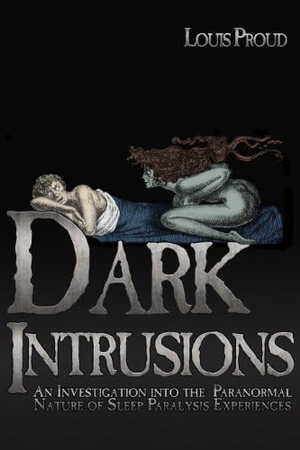 DARK INTRUSIONS: An Investigation into the Paranormal Nature of Sleep Paralysis Experiences