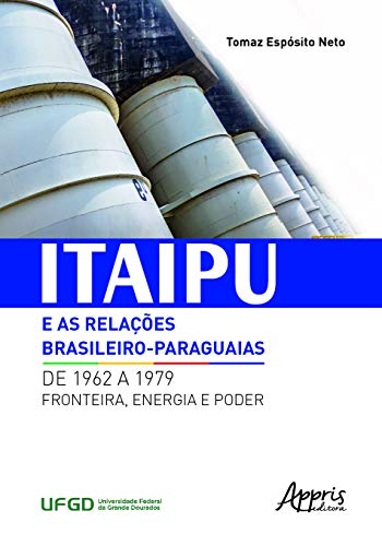 Itaipu e as relações brasileiro-paraguaias de 1962 a 1979: fronteira, energia e poder