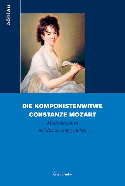 Die Komponistenwitwe Constanze Mozart: Musik bewahren und Erinnerung gestalten: 2 (Biographik. Geschichte – Kritik – Praxis)