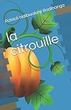 la citrouille (Contes contemporain) (French Edition) by Patrick Ndibwalonji Badibanga