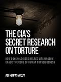 The CIA's Secret Research on Torture: How Psychologists Helped Washington Crack the Code of Human Consciousness