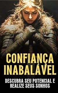 Livro Confiança Inabalável: O Guia Prático Para Superar Medos e Transformar Sua Vida