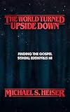 The World Turned Upside Down: Finding the Gospel in Stranger Things by Michael S. Heiser