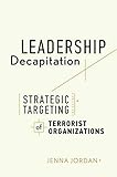 Jenna Jordan, "Leadership Decapitation: Strategic Targeting of Terrorist Organizations" (Stanford UP, 2019)