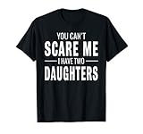 You Can't Scare Me I Have Two Daughters T-shirt