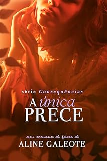 Livro A Única Prece (Consequências Livro 4)