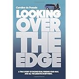 Looking over the Edge: A True Story of Facing Fear, Finding Your Way, and All the Lessons in Between
