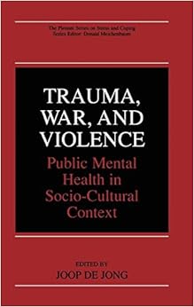 Trauma, War, and Violence: Public Mental Health in Socio-Cultural Context (The Springer Series in Social Clinical Psychology) Trauma, War, and Violence: Public Mental Health in Socio-Cultural Context (The Springer Series in Social Clinical Psychology)