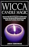 Wicca Candle Magic: Harness The Elementary Forces Of Fire And Discover The Secrets Of Powerful Candl by Arin Corvinus