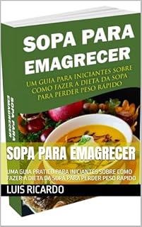 Livro SOPA PARA EMAGRECER: UMA GUIA PRATICO PARA INICIANTES SOBRE COMO FAZER A DIETA DA SOPA PARA PERDER PESO RAPIDO