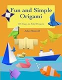 Fun and Simple Origami: 101 Easy-to-Fold Projects by John Montroll