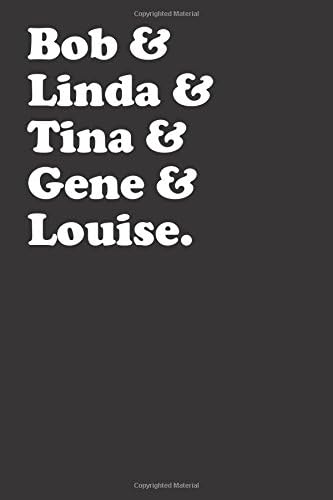 Bob & Linda & Tina & Gene & Louise (6x9 Journal): Lightly Lined, 120 Pages, Perfect for Notes, Journaling, Mother’s Day and Christmas