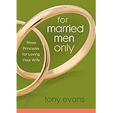For Married Men Only: Three Principles for Loving Your Wife