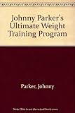 Johnny Parkers Ultimate Weight Training Program by 