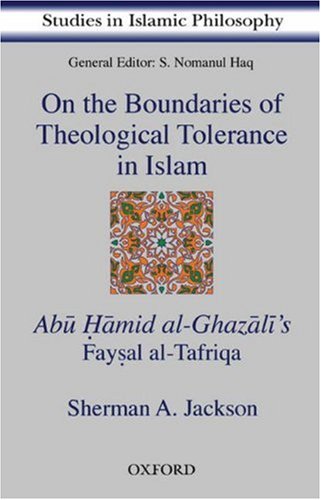 On the Boundaries of Theological Tolerance in Islam: Abu Hamid al Ghazali's Faysal al Tafriqa (Studies in Islamic Philosphy)