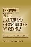 Front cover for the book The Impact of the Civil War and Reconstruction on Arkansas: Persistence in the Midst of Ruin by Carl H. Moneyhon