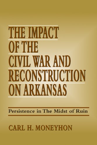 The Impact of the Civil War and Reconstruction on Arkansas: Persistence in the Midst of Ruin