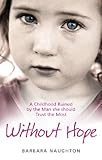 Without Hope: A Childhood Ruined by the Man she should Trust the Most by Barbara Naughton