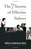 The 7 Secrets of Effective Fathers: Becoming the Father Your Children Need
