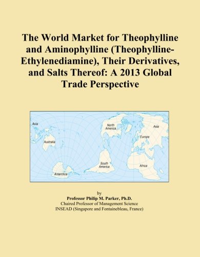 The World Market for Theophylline and Aminophylline (Theophylline-Ethylenediamine), Their Derivatives, and Salts Thereof: A 2013 Global Trade Perspective