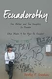 Ecuadorothy: One Mother and Two Daughters in Ecuador by Dorothy E. Groszhans