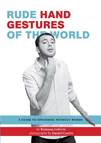Rude Hand Gestures of the World: A Guide to Offending without Words (Funny Book for Boys, Hand Gestu by Romana Lefevre