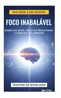 Livro Foco Inabalável.: Como Dominar sua Mente, Eliminar Distrações e Triplicar sua Produtividade na Era do Ruído.