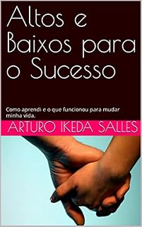 Livro Altos e Baixos para o Sucesso: Como aprendi e o que funcionou para mudar minha vida.