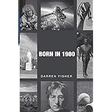 Born in 1980: Birthday yearbook showing the main events of the year 1980 illustrating the political, world, historical, sporting, musical &amp; movie ... beginning of the 1980's (The Born In Series)