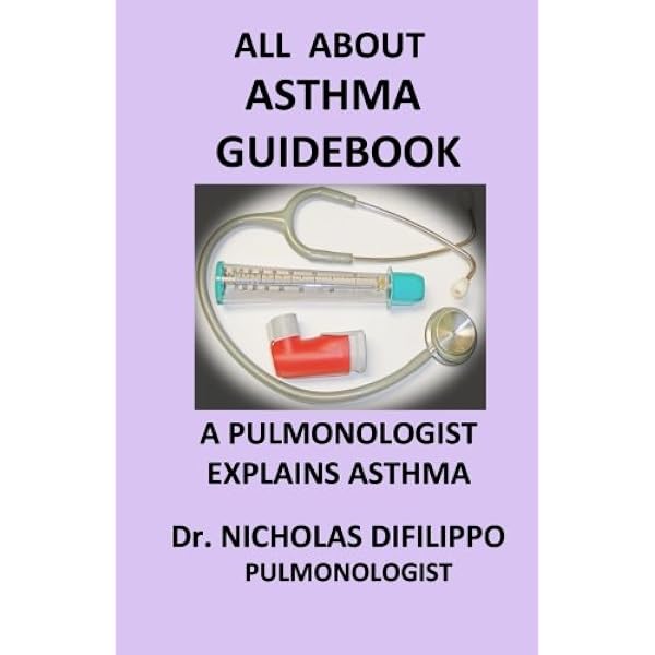 All About Asthma Guidebook: A Pulmonologist Explains Asthma: DiFilippo, Dr.  Nicholas: 9781496114150: Amazon.com: Books All About Asthma Guidebook: A Pulmonologist Explains Asthma: DiFilippo, Dr.  Nicholas: 9781496114150: Amazon.com: Books