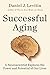 Successful Aging: A Neuroscientist Explores the Power and Potential of Our Lives - Book by Daniel J. Levitin