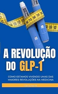 Livro A REVOLUÇÃO DO GLP 1: Por que Semaglutida e Tirzepatida inauguram a nova era da Medicina Metabólica