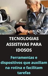 Livro TECNOLOGIAS ASSISTIVAS PARA IDOSOS: Ferramentas e dispositivos que auxiliam na rotina e facilitam tarefas