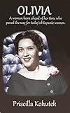 Olivia: A woman born ahead of her time who paved the way for today's Hispanic women. by 