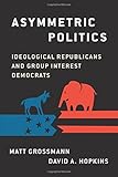 Matt Grossman and David A. Hopkins, "Asymmetric Politics: Ideological Republicans and Group Interest Democrats" (Oxford UP, 2016)
