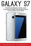 Galaxy S7: The Ultimate Beginners Guide - Learn Everything You Need To Know About Galaxy S7, Plus Helpful Tips & Tricks! (S7 Edge, Android, Smartphone)
