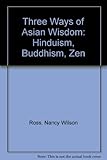 Three Ways of Asian Wisdom: Hinduism, Buddhism, Zen