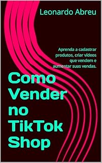 Livro Como Vender no TikTok Shop: Aprenda a cadastrar produtos, criar vídeos que vendem e aumentar suas vendas.
