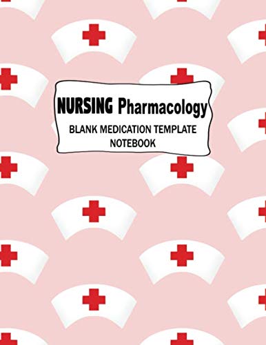 Nursing Pharmacology Blank Medication Template Notebook: Nurse's Cap Nursing School Student Drug Review Sheet To Help You Organize Information - 100 Pages
