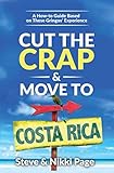 Cut the Crap & Move To Costa Rica: A How to Guide Based on These Gringos' Experience (Cut The Crap C by 