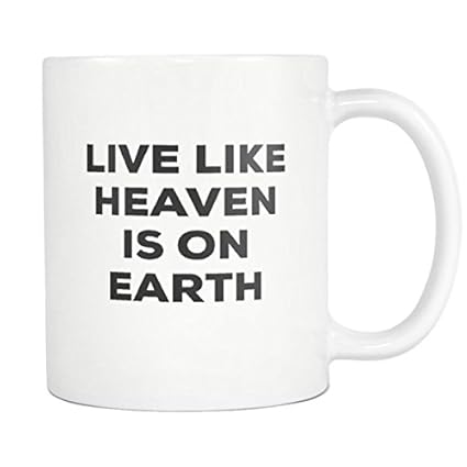 Amazoncom Live Like Heaven Is On Earth Coffee Mug 11oz