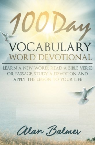 100 Day Vocabulary Word Devotional: Learn a New Word, Read a Bible Verse or Passage, Study a Devotion and Apply The Lesson To Your Life